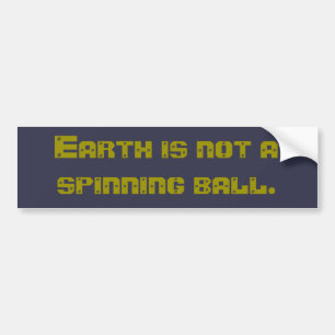 Earth not a spinning ball bumper sticker