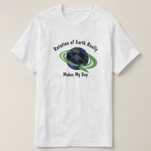 Earth Rotation Make My Day Quirky Science Funny T-Shirt