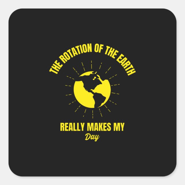 Earth rotation makes my day funny planet earth square sticker (Front)