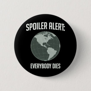 Earth Spoiler Alert: Everybody Dies 6 Cm Round Badge