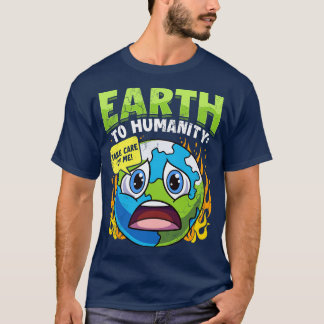 Earth To Humanity Take e Of Me Climate Change T-Shirt
