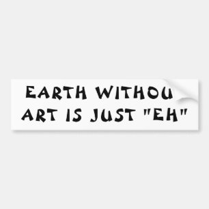 Earth Without Art is "EH"  Fortune Cookie Bumper Sticker