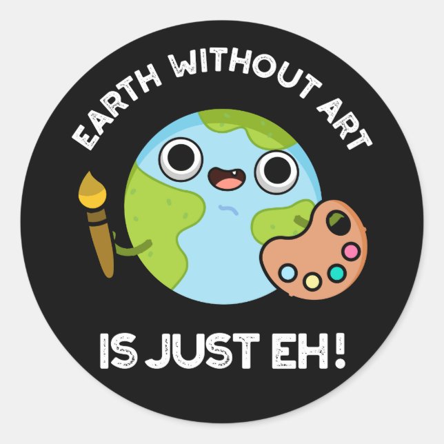 Earth Without Art Is Just Eh Astronomy Pun Dark BG Classic Round Sticker (Front)