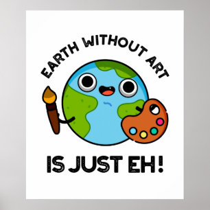 Earth Without Art Is Just Eh Astronomy Pun  Poster