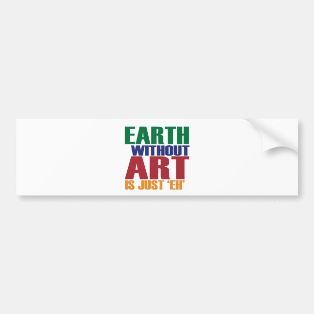 Earth Without Art Is Just Eh Bumper Sticker (Front)