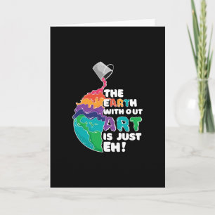 Earth without Art is just Eh! Card