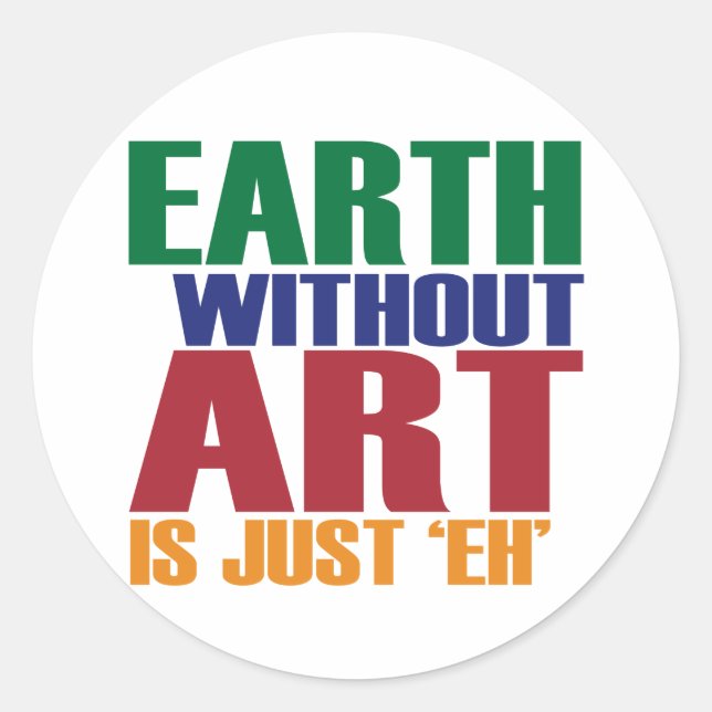 Earth Without Art Is Just Eh Classic Round Sticker (Front)
