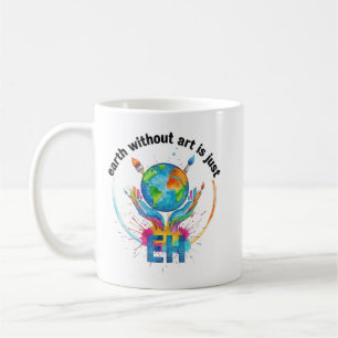 Earth Without Art Is Just eh creative artist gift Coffee Mug