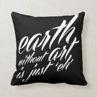 earth without art is just 'eh' cushion
