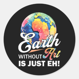 Earth Without Art Is Just Eh Earth Day Planet Art Classic Round Sticker