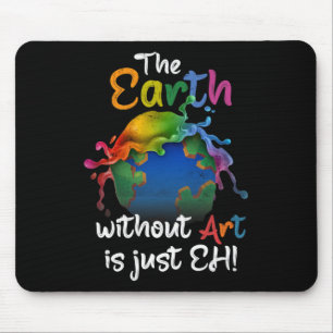 Earth Without Art Is Just Eh Earth Day Planet Art Mouse Mat