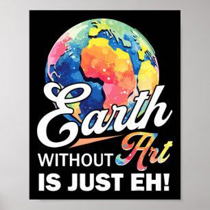 Earth Without Art Is Just Eh Earth Day Planet Art Poster