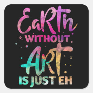 Earth Without Art Is Just Eh Funny Art Teacher Square Sticker