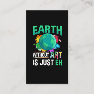 Earth Without Art is Just EH Funny Artist Painter Business Card
