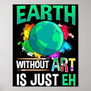 Earth Without Art Is Just Eh Funny Artist Painter Poster