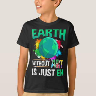 Earth Without Art Is Just Eh Funny Artist Painter T-Shirt