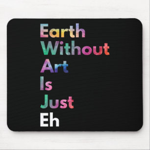 Earth Without Art Is Just Eh Funny Earth Day Art T Mouse Mat
