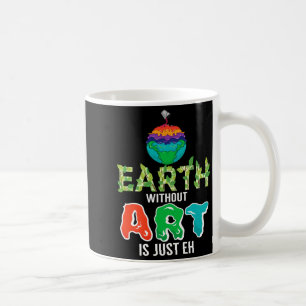Earth Without Art Is Just Eh Funny Science Earth D Coffee Mug