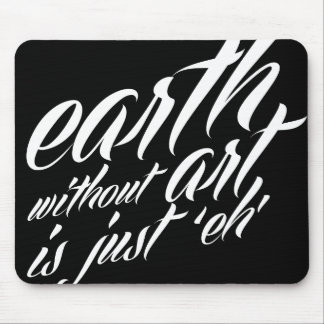 earth without art is just 'eh' mouse mat