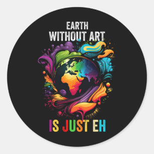 Earth Without Art Is Just Eh Painting Artist Pun A Classic Round Sticker