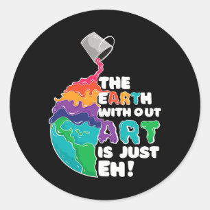 Earth Without Art Is Just Eh - Planet Art - Earth  Classic Round Sticker