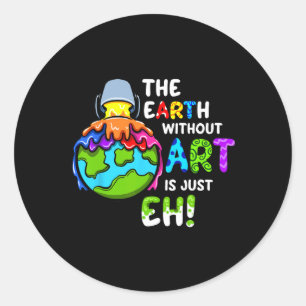Earth Without Art Is Just Eh Planet Art Earth Day  Classic Round Sticker