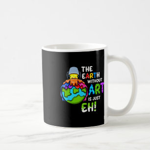 Earth Without Art Is Just Eh Planet Art Earth Day Coffee Mug
