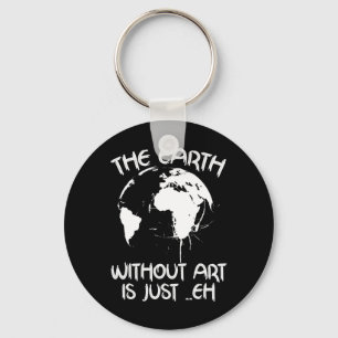 Earth Without Art Is Just Eh - Planet Art - Earth Key Ring
