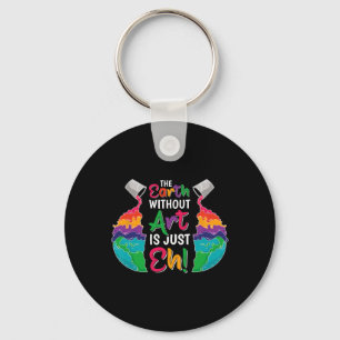 Earth Without Art Is Just Eh - Planet Art - Earth Key Ring