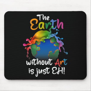 Earth Without Art Is Just Eh - Planet Art - Earth Mouse Mat