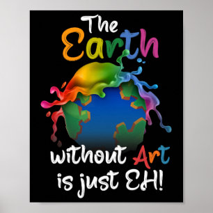 Earth Without Art Is Just Eh - Planet Art - Earth  Poster