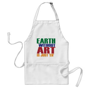 Earth Without Art Is Just Eh Standard Apron
