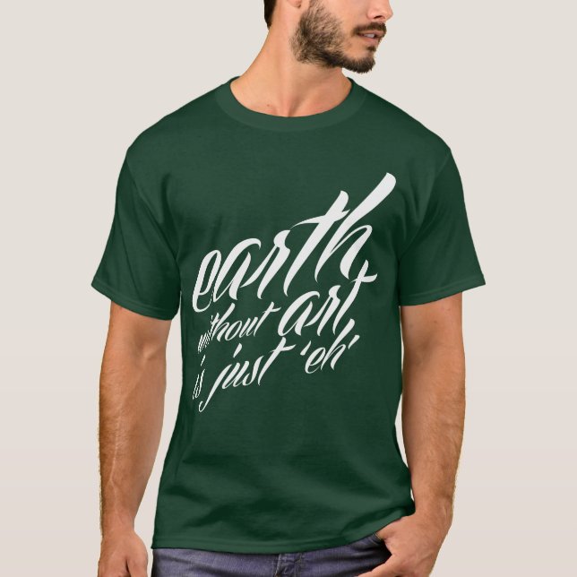earth without art is just 'eh' T-Shirt (Front)