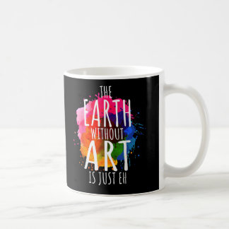 Earth Without Art Just Eh Painting Artist Teacher Coffee Mug
