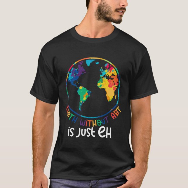 Earth Without Artist  Painter Quote T-Shirt (Front)