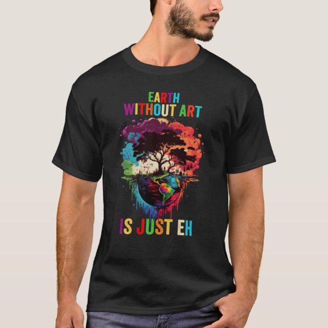 Earth Without Is Just Eh Painting Artist Pun Teach T-Shirt (Front)