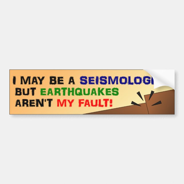 Earthquakes Aren't My Fault Bumper Sticker (Front)