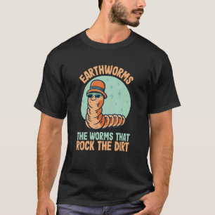 Earthworms The Worms That Rock The Dirt Worm Farme T-Shirt