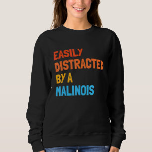 Easily Distracted By A Malinois Belgian Malinois Sweatshirt