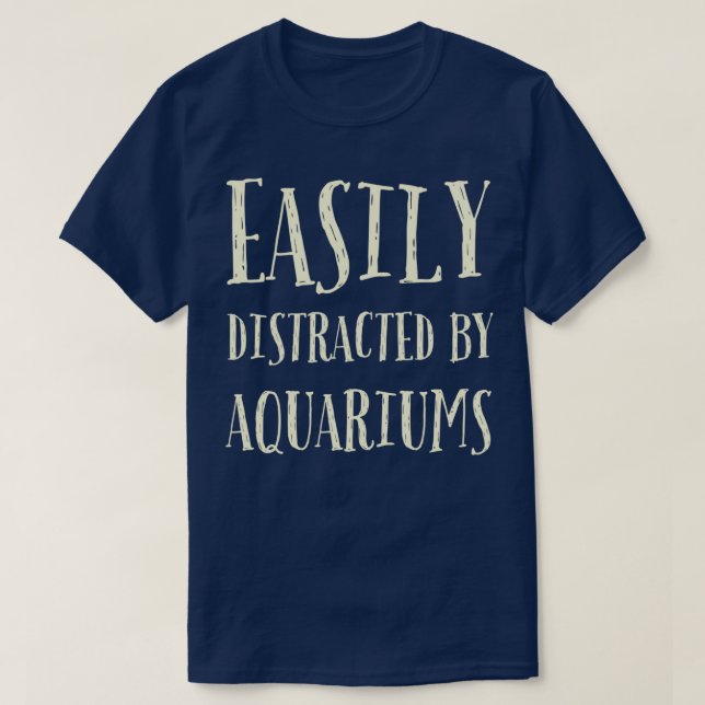Easily distracted by aquariums 13 T-Shirt (Design Front)