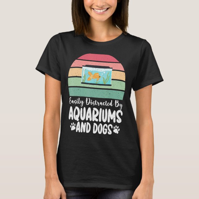 Easily distracted by Aquariums and Dogs Lover Fish T-Shirt (Front)