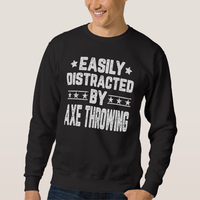 Easily Distracted By Axe Throwing Axe Thrower Sweatshirt (Front)