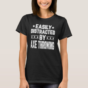 Easily Distracted By Axe Throwing Axe Thrower T-Shirt