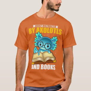 Easily distracted by axolotls and books 303 T-Shirt
