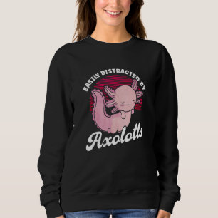 Easily Distracted By Axolotls Sweatshirt