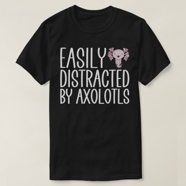 Easily Distracted By Axolotls T-Shirt (Design Front)