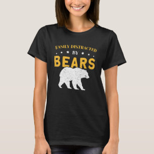 Easily distracted by Bears for Bear T-Shirt