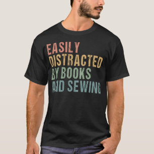 Easily Distracted By Books And Sewing Funny T-Shirt