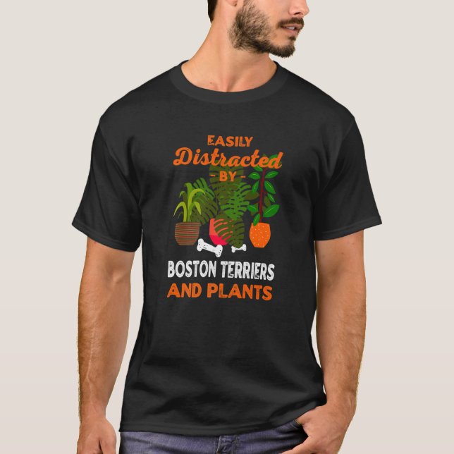 Easily Distracted By Boston Terriers And Plants Bo T-Shirt (Front)