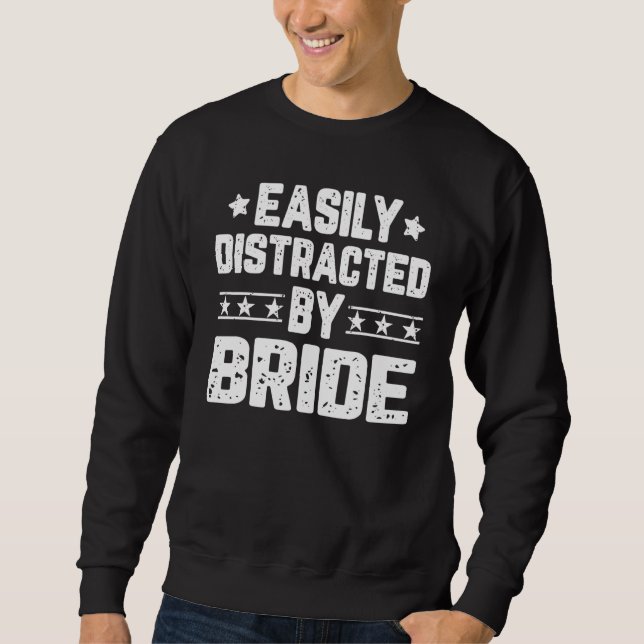 Easily Distracted By Bride  Wedding Married Bridal Sweatshirt (Front)